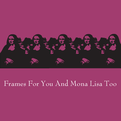 Frames For You And Mona Lisa Too