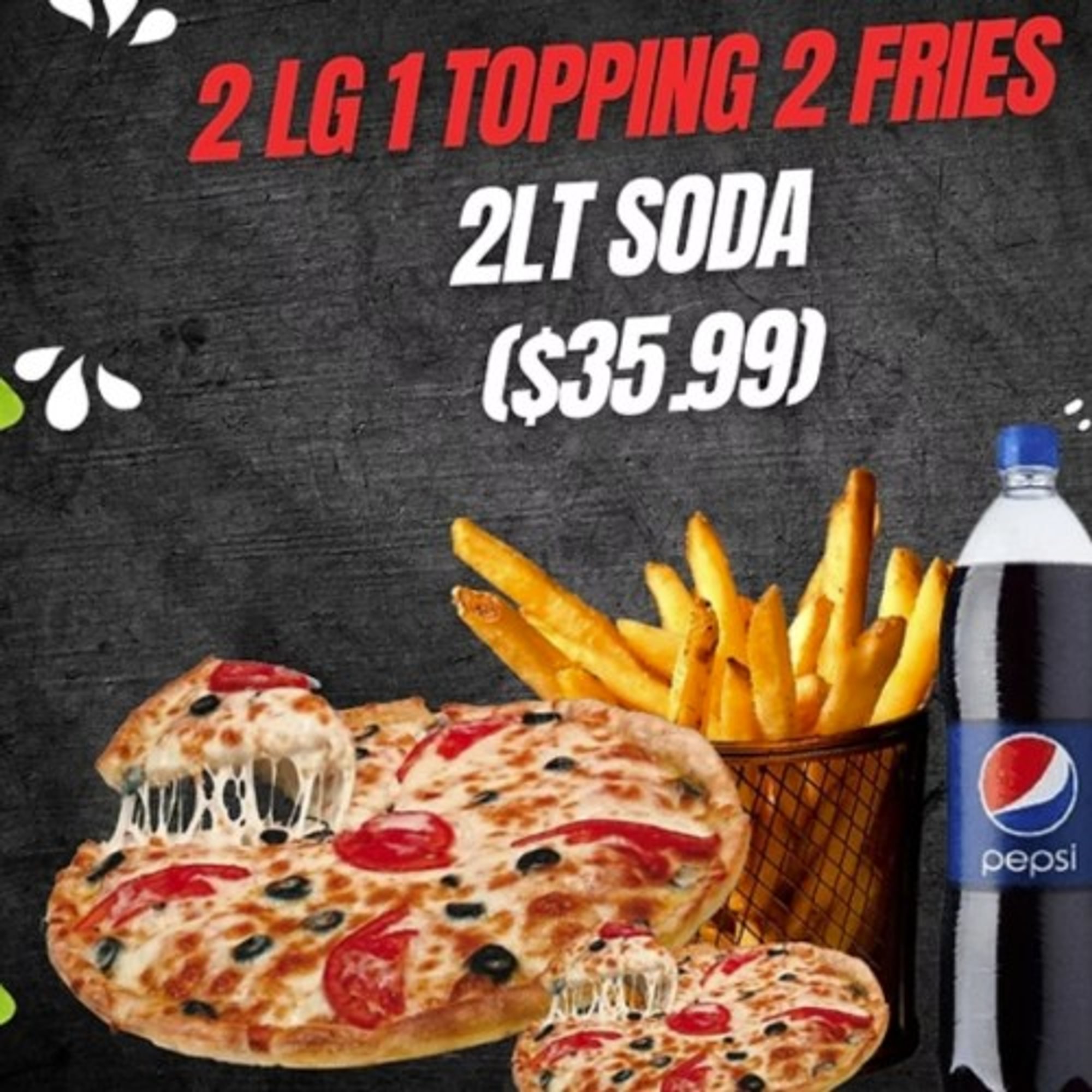 2 Lg 1 Topping, 2 Fries. 2lt Soda