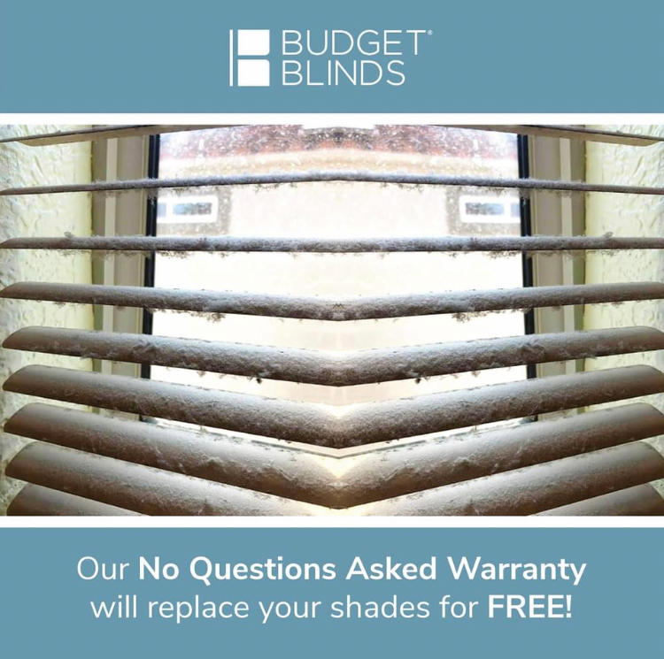 A little dirt doesn't bother us! With our no-questions-asked warranty your blinds, shutters and shades will be covered!  No matter what happens to them.   Warranty   BudgetBlinds