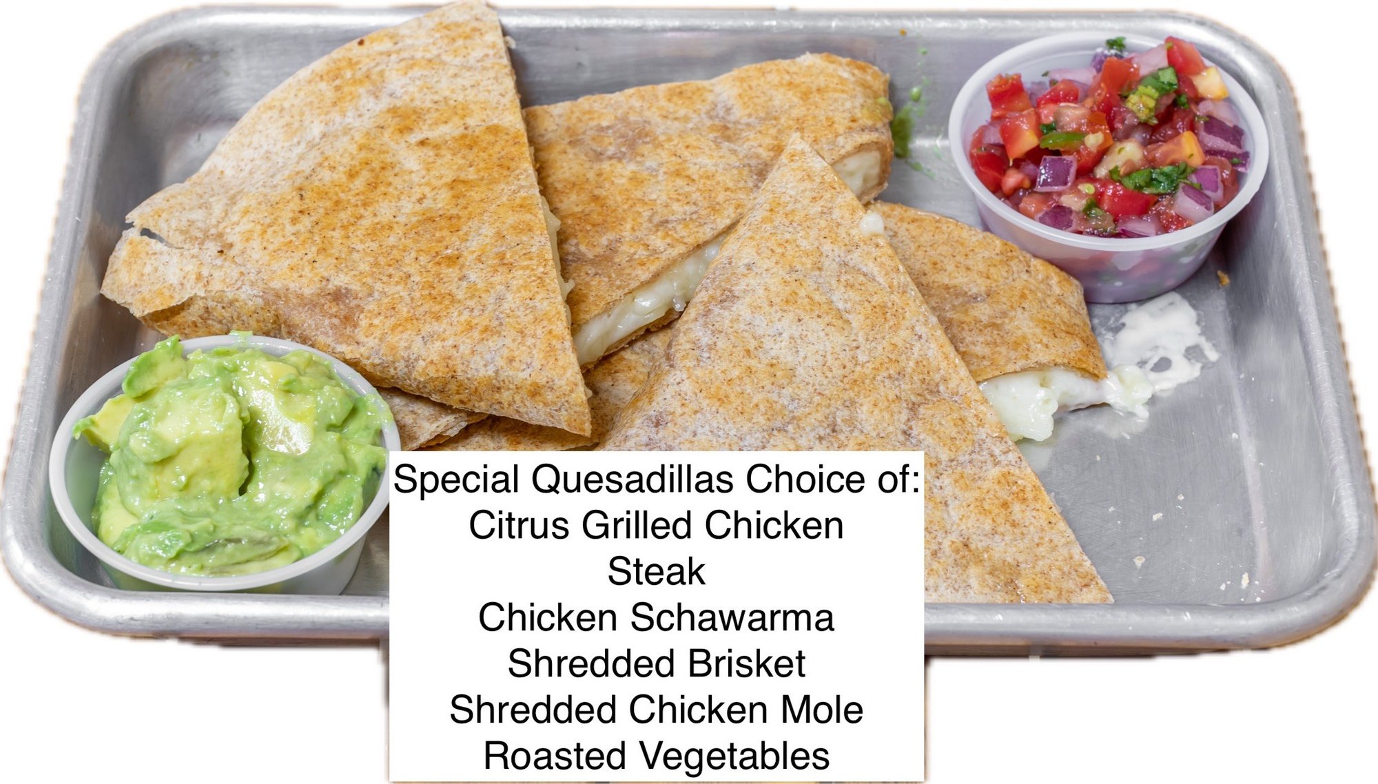 Special Quesadilla, Onions, Cilantro, Serrano Peppers, Pico de Gallo Avocado Hummus