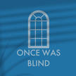 Once Was Blind