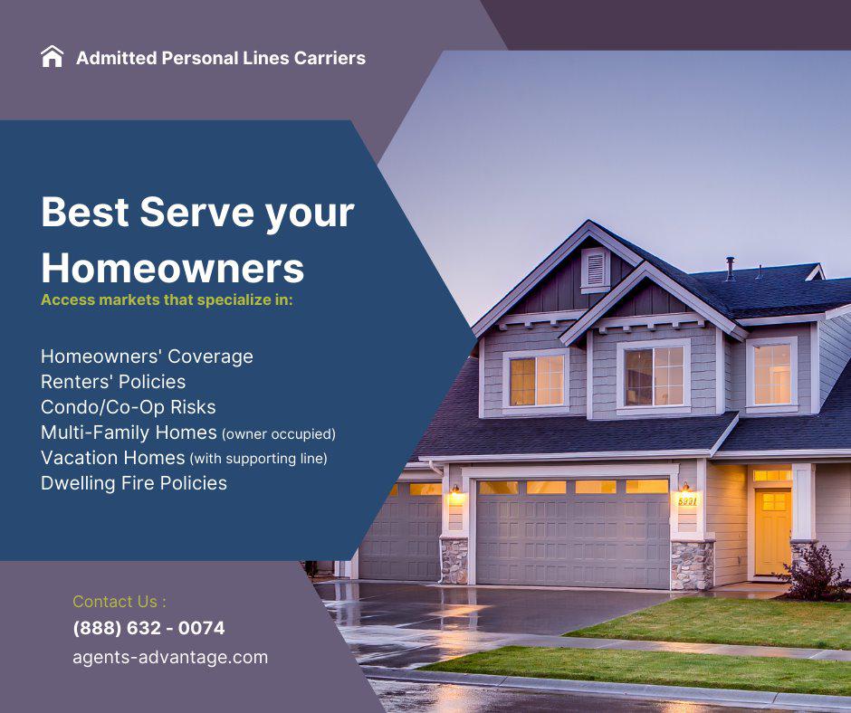 Best Serve Your Homeowners: Renters, Vacation Homes, Dwelling Fire Policies, and more. Gain direct carrier access through Agents' Advantage. (888) 632 - 0074
