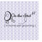 On the Spot In Home Pet Grooming