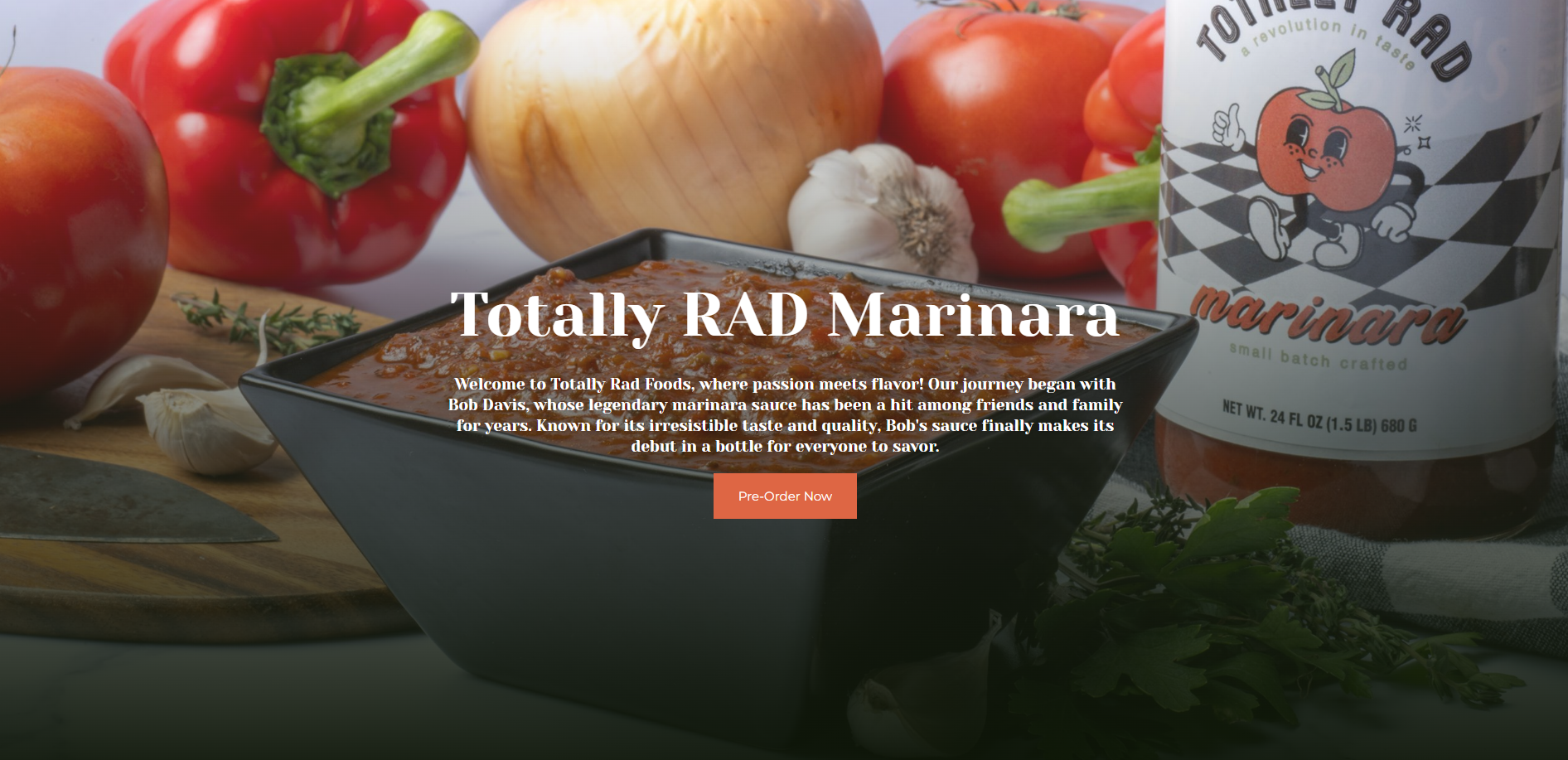 Totally Rad Foods crafts small-batch, artisanal marinara sauce made from Bob Davis’s legendary family recipe, blending high-quality ingredients with bold, robust flavor. This one-page website showcases the brand story, product offerings, pre-order options, and contact form, all designed by JellyWeb to maximize clarity and conversions while keeping costs low.