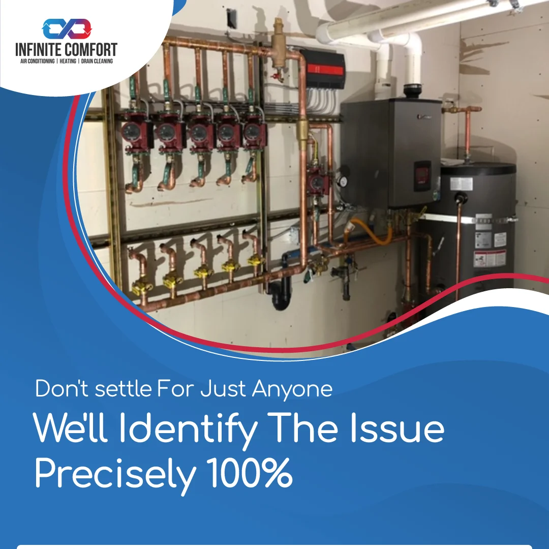 An HVAC system with multiple pumps and a water heater are visible in a room with white walls. The image is overlaid with a blue banner at the bottom containing white text and a logo in the upper left corner. The text reads "Don't settle For Just Anyone We'll Identify The Issue Precisely 100%". The logo features the text "INFINITE COMFORT" with "AIR CONDITIONING | HEATING | DRAIN CLEANING" below it, accompanied by a stylized infinity symbol with arrows.