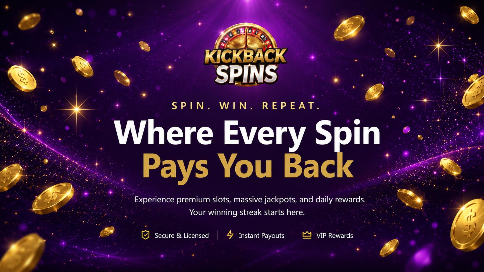 A digital advertisement for an online casino called 'Kickback Spins' features a dark purple background with sparkling lights and falling gold coins. The logo at the top shows a roulette wheel with the text 'Kickback Spins'. Below the logo, the tagline "SPIN. WIN. REPEAT." is displayed, followed by the main message "Where Every Spin Pays You Back." Smaller text describes the benefits: "Experience premium slots, massive jackpots, and daily rewards. Your winning streak starts here." At the bottom, three icons with text indicate "Secure & Licensed," "Instant Payouts," and "VIP Rewards."