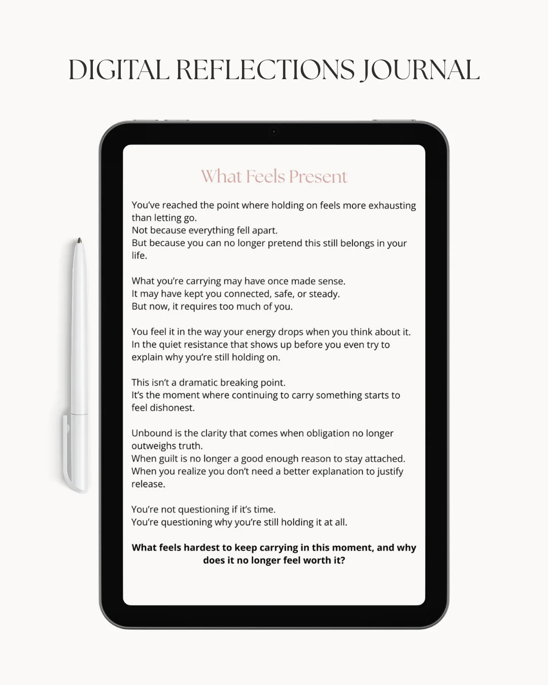 A digital tablet displays a page titled "What Feels Present" from "DIGITAL REFLECTIONS JOURNAL". The text discusses the emotional exhaustion of holding onto things that no longer serve a purpose, questioning the reasons for continued attachment, and the difficulty of letting go when something is no longer perceived as worthwhile. A white stylus pen rests to the left of the tablet.