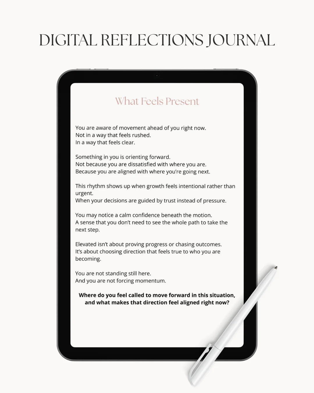 A digital tablet displays a journal entry titled "What Feels Present." The text encourages self-reflection on feelings of movement, alignment, and intentionality. A white stylus pen rests on the lower right corner of the tablet.