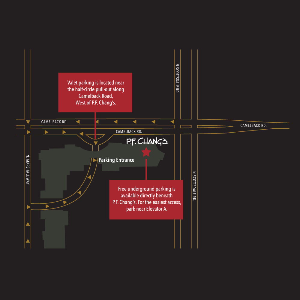 Valet parking is located near the half-circle pull-out along Camelback Road, West of P.F. Chang’s.

Free underground parking is available directly beneath P.F. Chang’s. For the easiest access, park near Elevator A.