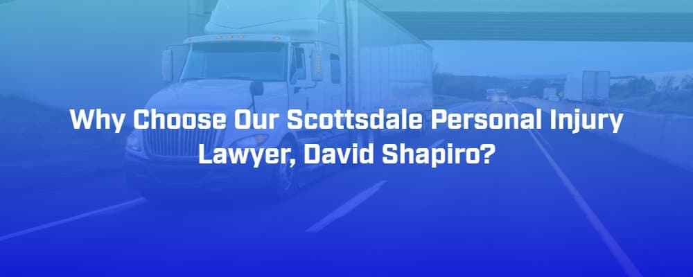 Contact Shapiro Law Team as soon as possible after an accident in Scottsdale or Tempe, Arizona. We may be able to help you achieve positive results for a personal injury claim. Our attorneys will work hard to secure a fair outcome on your behalf. Request a free initial case review by calling (480) 530-6459 today.