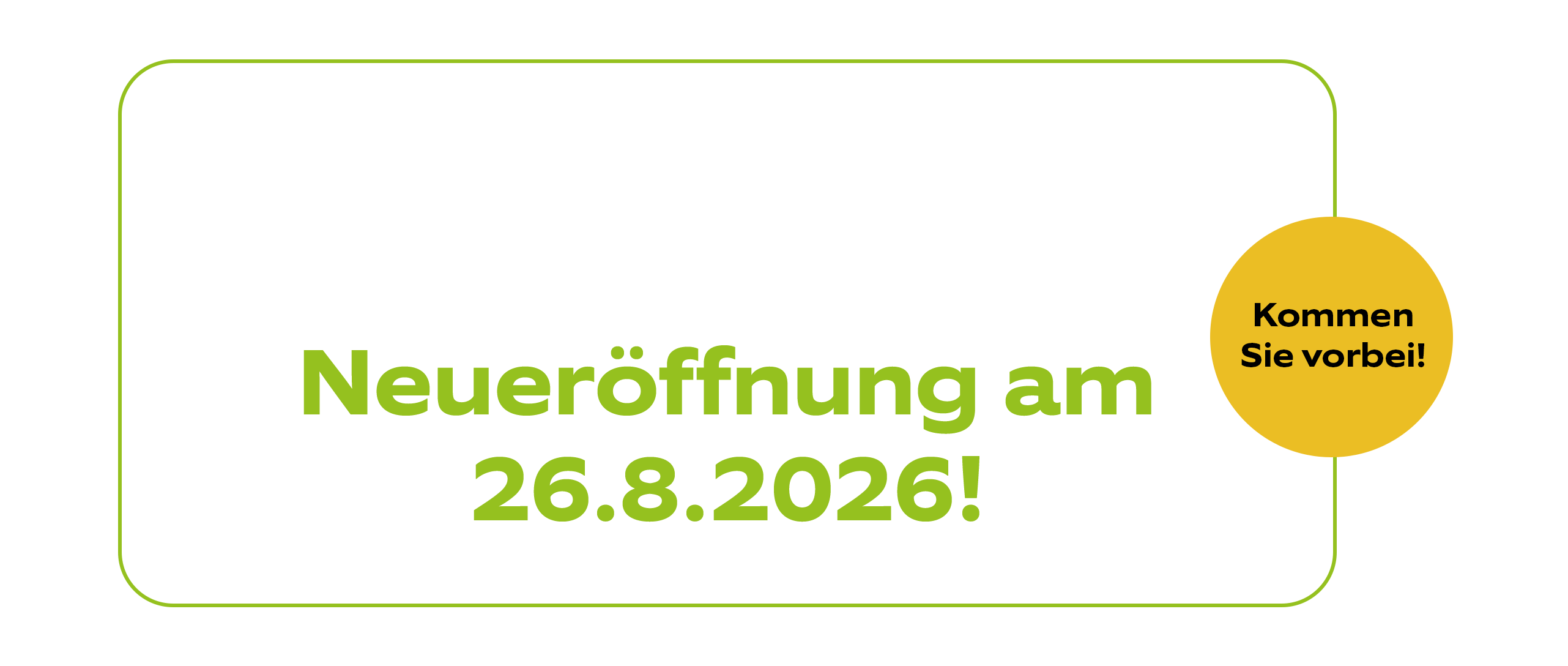 Große Neueröffnung am 26.8.2026!