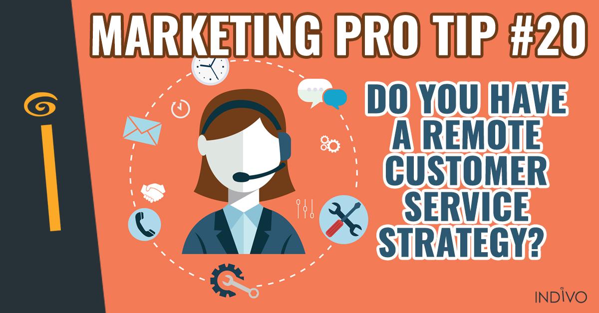 Marketing Pro Tip #20: Do You Have A Remote Customer Service Strategy? | INDIVO