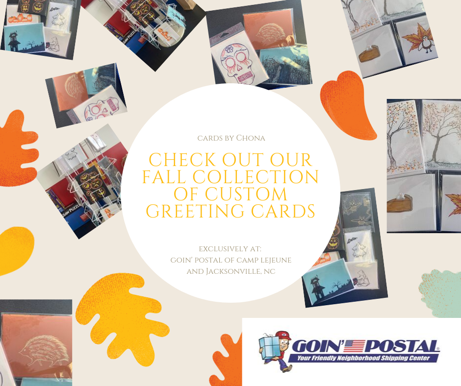 We just received the fall collection of Custom, Handmade Greeting Cards from Cards by Chona. Stop by Goin’ Postal to check them out. While there, check out our full line of shipping and mailing supplies; it is never too early to start preparing for your holiday shipping. We have dozens of box sizes, colorful mailers and boxes, and more.