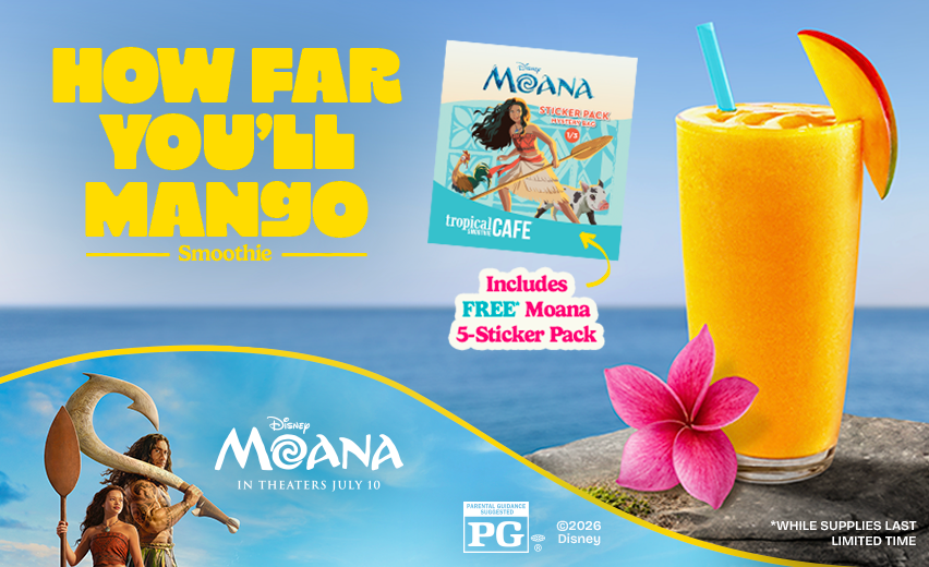 Promotional banner featuring a Tropical Smoothie Cafe Mango smoothie with Disney Moana logo, movie characters & a free* Moana 5-sticker pack. An order now button with promotional text “how far you’ll mango smoothie”. Limited time only.