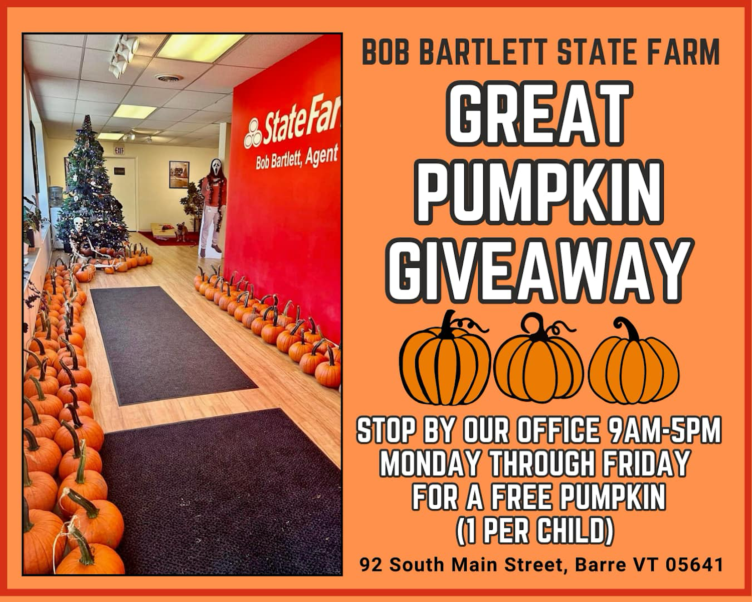 Starting 10/01‼️ The Bob Bartlett State Farm Great Pumpkin Giveaway. One per child, no purchase necessary. Available at our office at 92 South Main Street in Barre, Monday through Friday during business hours. Children must be present to pick their own pumpkin.