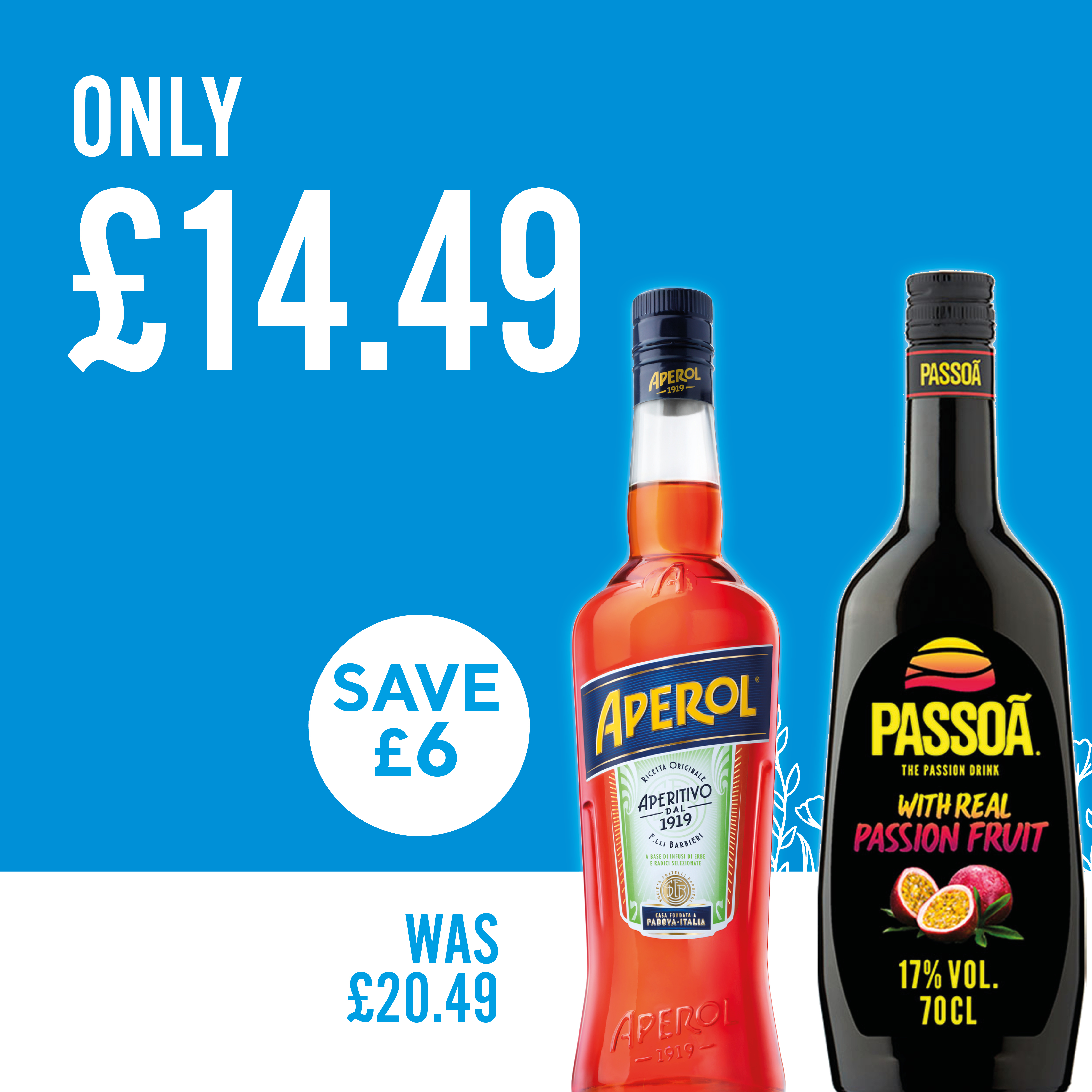 &pound;14.49 each on aperol and passoa