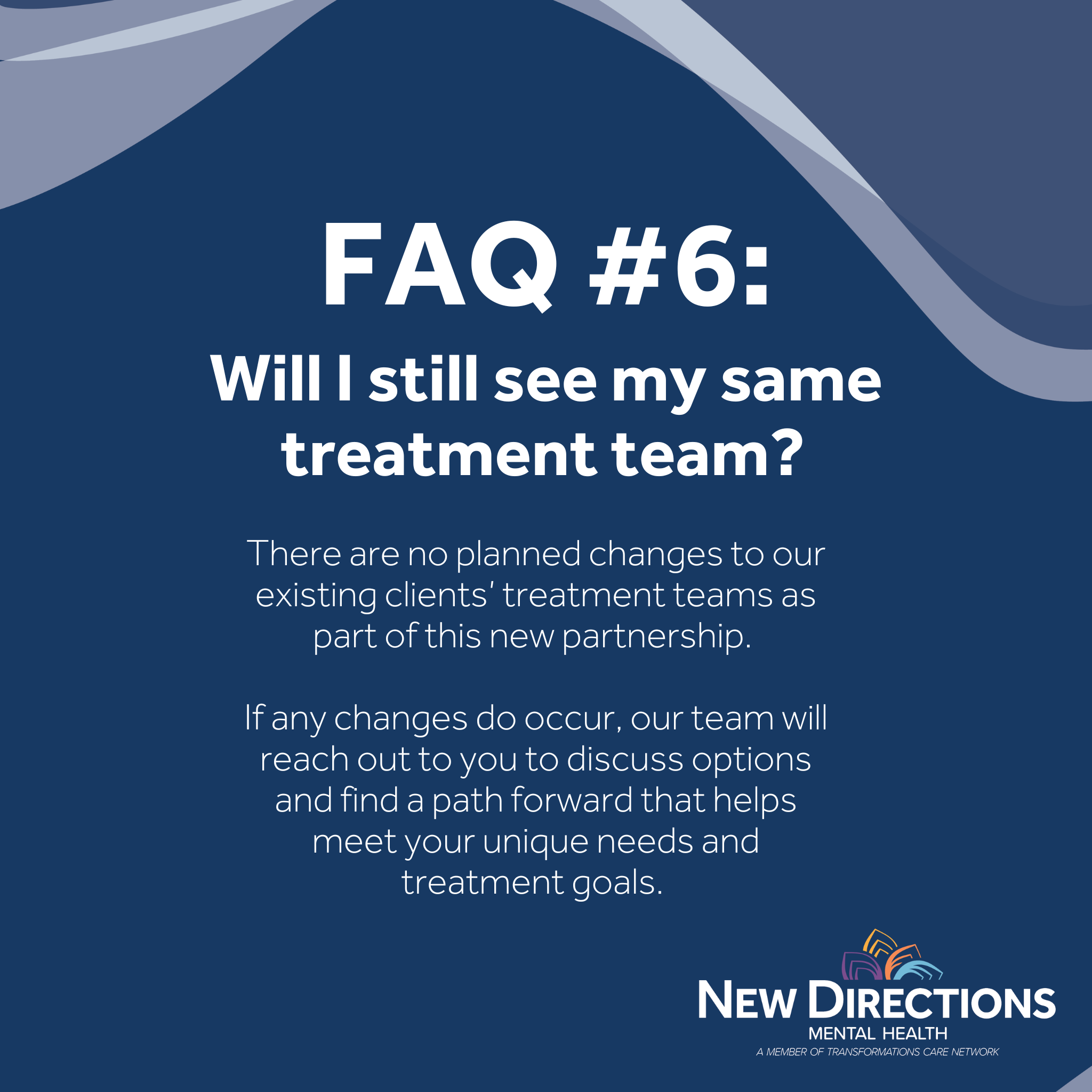 FAQ  6: Will I still see my same treatment team? 
