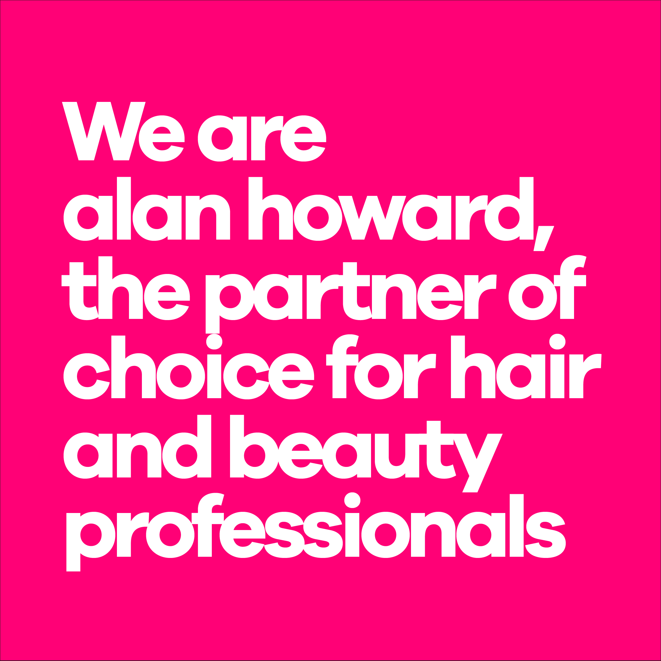 Alan Howard comany tagline - We are Alan Howard, the partner of choice for hair and beauty professionals