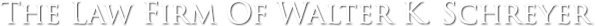 The Law Firm of Walter K Schreyer