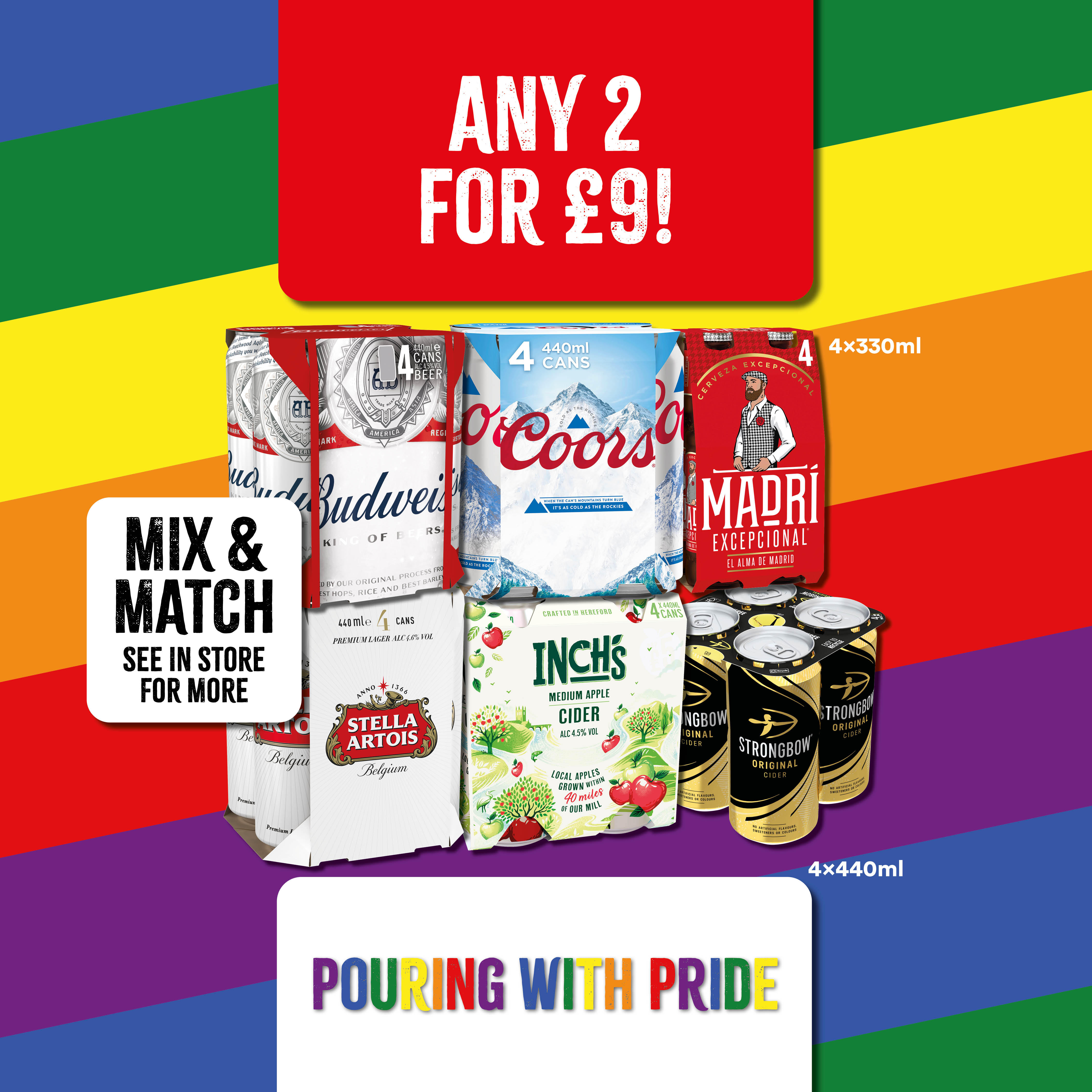 Any 2 for £9 Budweiser, Coors and Madri - 4 x 330ml 
Stella Artois, Inchs and Strongbow Original 4 x Bargain Booze Plus Horley 01293 820180