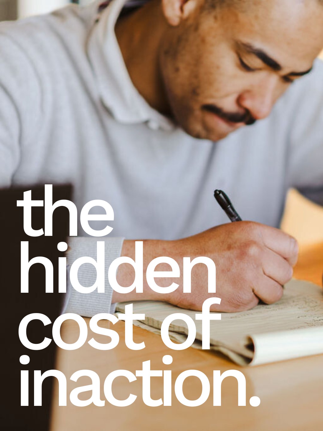 The hidden cost of inaction is not obvious, which is exactly why it is so dangerous.

When you delay 