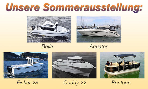 Besuchen Sie jetzt unsere Sommer-Bootsausstellung in Barth!
mit den Modellen Bella - Aquator - Fisher 23 - Cuddy 22 und Pontoon!