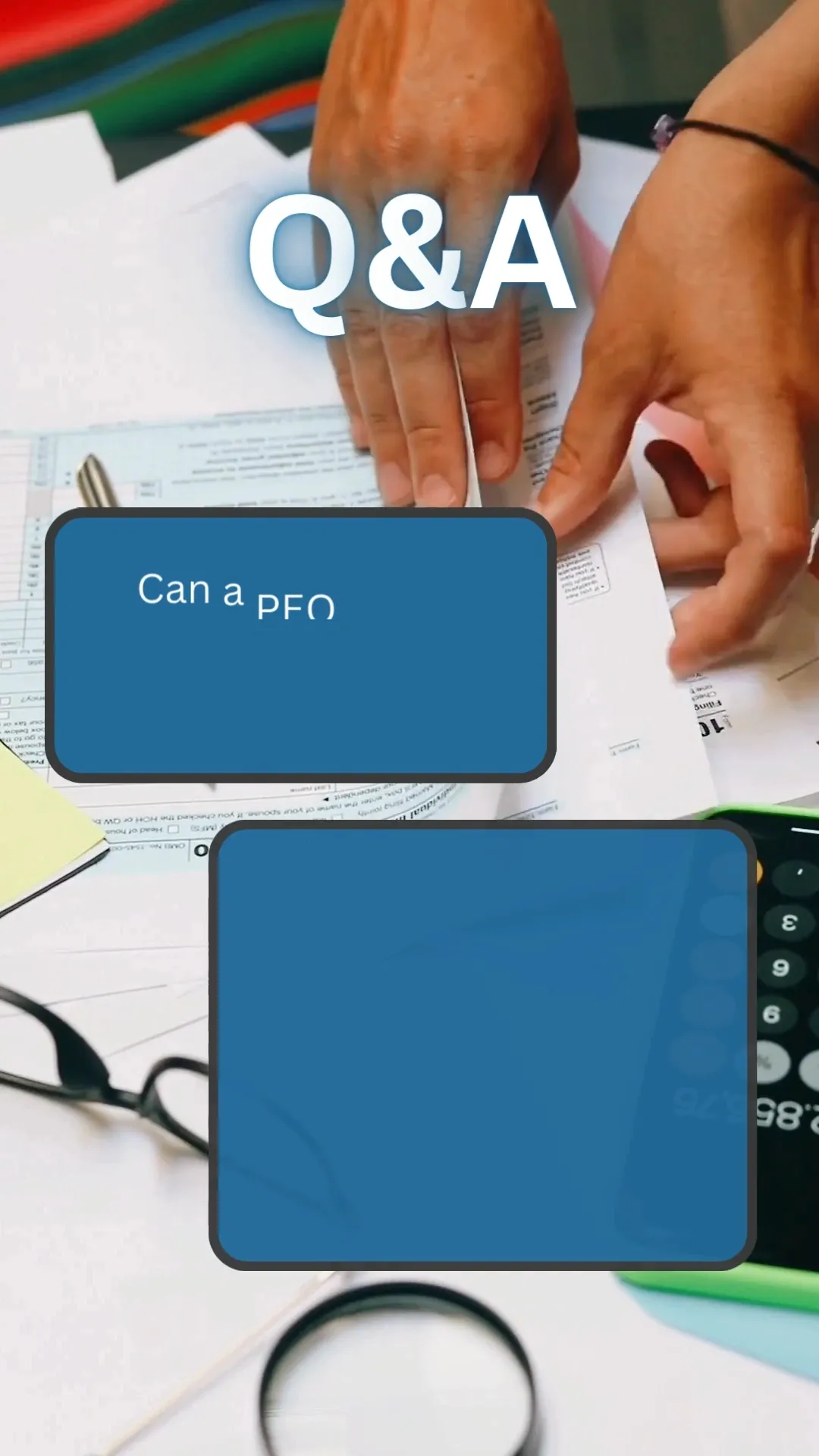 The image displays a close-up of a desk with various items related to finance and work, including tax forms, a calculator, eyeglasses, a magnifying glass, and hands sifting through papers. A prominent "Q & A" graphic is overlaid on the image, along with two blue rectangular text boxes, one containing the text "Can a PFO". The overall scene suggests a business or financial context, likely related to a question-and-answer session about financial matters.