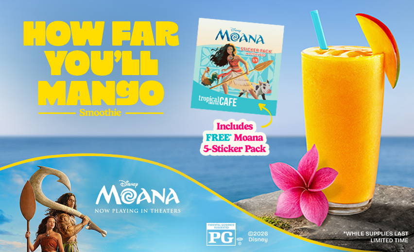 Promotional banner featuring a Tropical Smoothie Cafe Mango smoothie with Disney Moana logo, movie characters & a free* Moana 5-sticker pack. An order now button with promotional text “how far you’ll mango smoothie”. Limited time only.