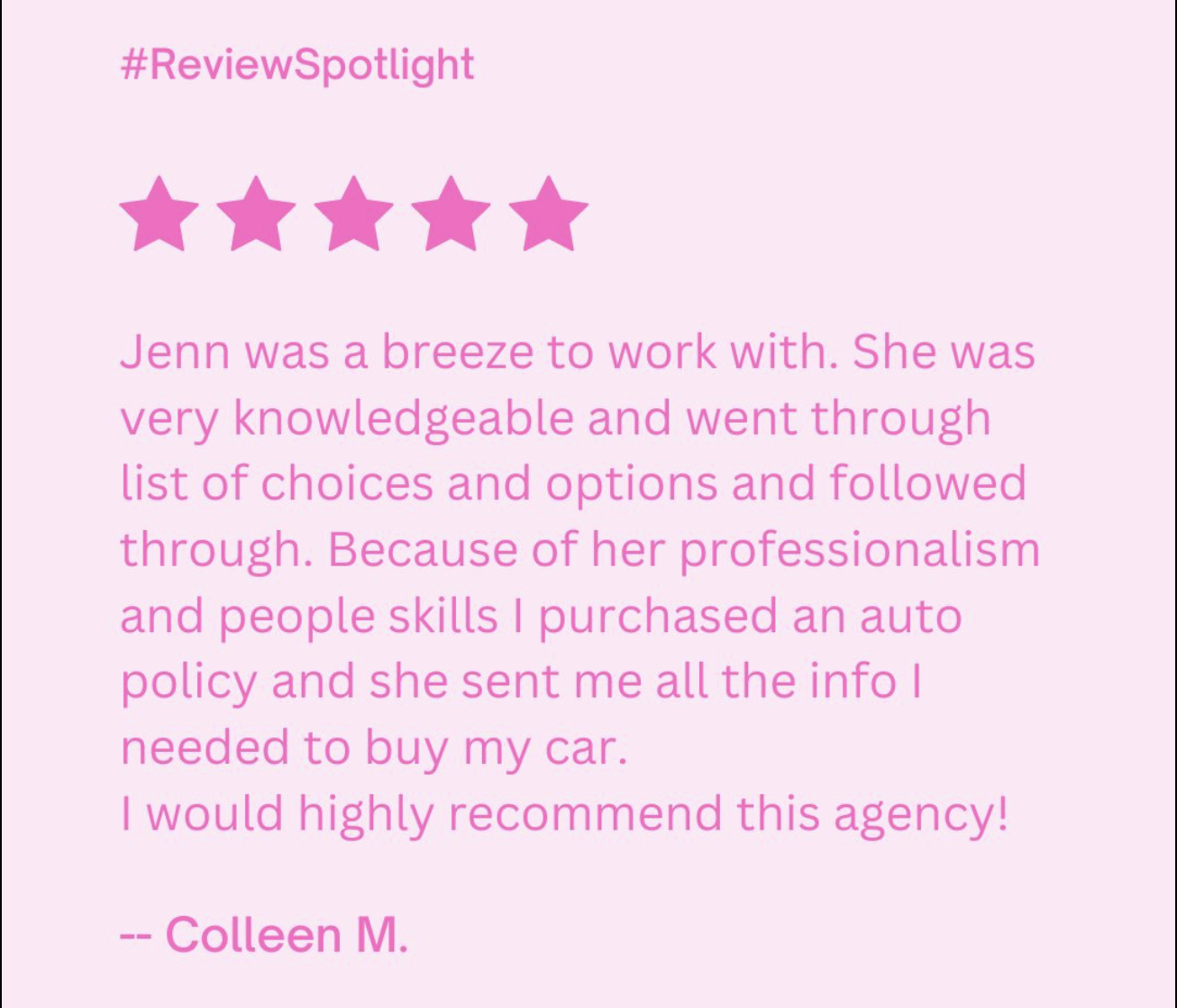 Colleen, we sincerely appreciate the kindness and consideration that went into this review! Jenn is a rockstar, we are so happy to hear you found her to be enjoyable to work with. We value customer service and professionalism in our work and are thrilled to hear that our agency succeeded when helping you purchase an auto policy.