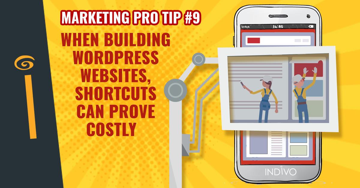 Marketing Pro Tip #9: When Building WordPress Websites, Shortcuts Can Prove Costly | INDIVO