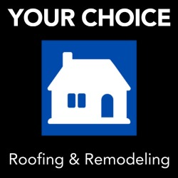 Your Choice Roofing & Remodeling