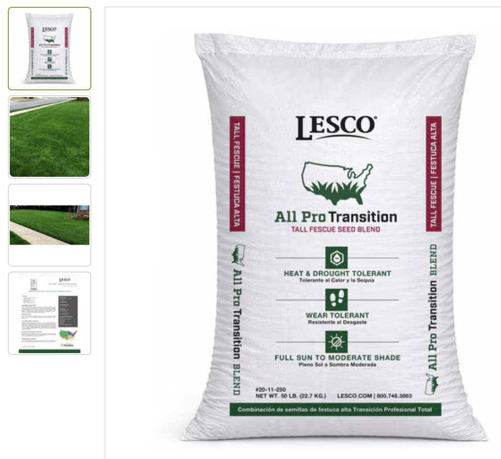 Grass Seed. LESCO All Pro Transition Tall Fescue Seed Blend. LESCO® All Pro Transition Tall Fescue Seed Blend delivers professional-grade performance with advanced generation cultivars selected for superior turf density, rich dark-green color, and unmatched durability. Engineered for versatility, it thrives across transitional climates—tolerating heat, drought, shade, and heavy traffic—while maintaining refined texture and upright growth. Endophyte-enhanced varieties provide natural protection from surface-feeding insects and improve stress tolerance, making this blend the ultimate choice for golf course roughs, athletic fields, commercial turf, and home lawns where irrigation is limited. Trusted by turf professionals, LESCO All Pro Transition delivers the performance, appearance, and resilience only LESCO can provide.
Advanced generation, endophyte-enhanced cultivars for insect resistance and stress tolerance
Dense, upright turf with dark-green color and superior wear, heat, and drought tolerance
Proven performance across diverse environments—ideal for golf courses, athletic fields, and residential lawns.