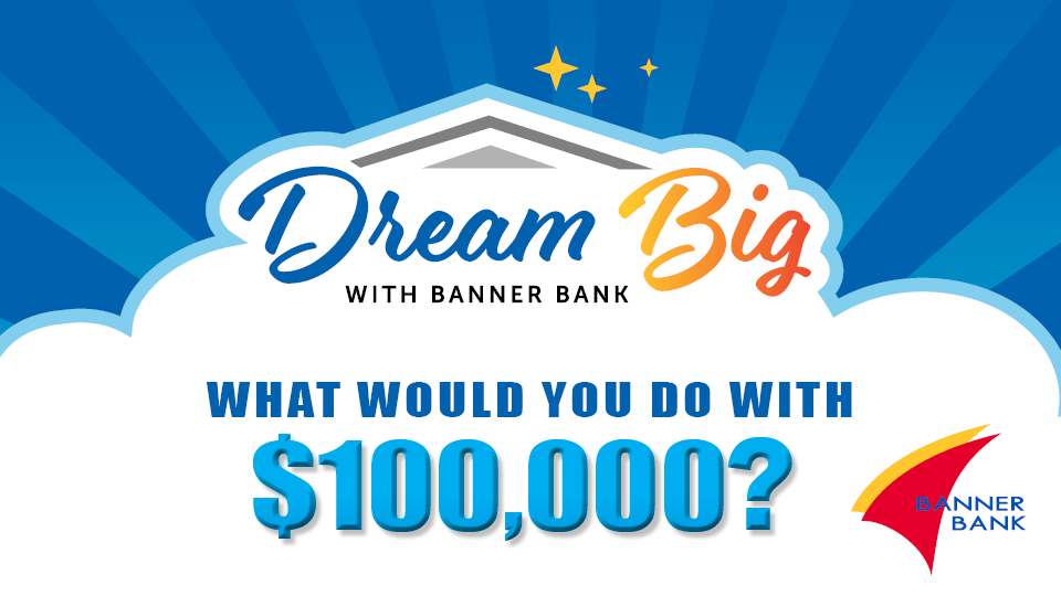 Dream Big with Banner Bank and phrase "what would you do with $100,000?"