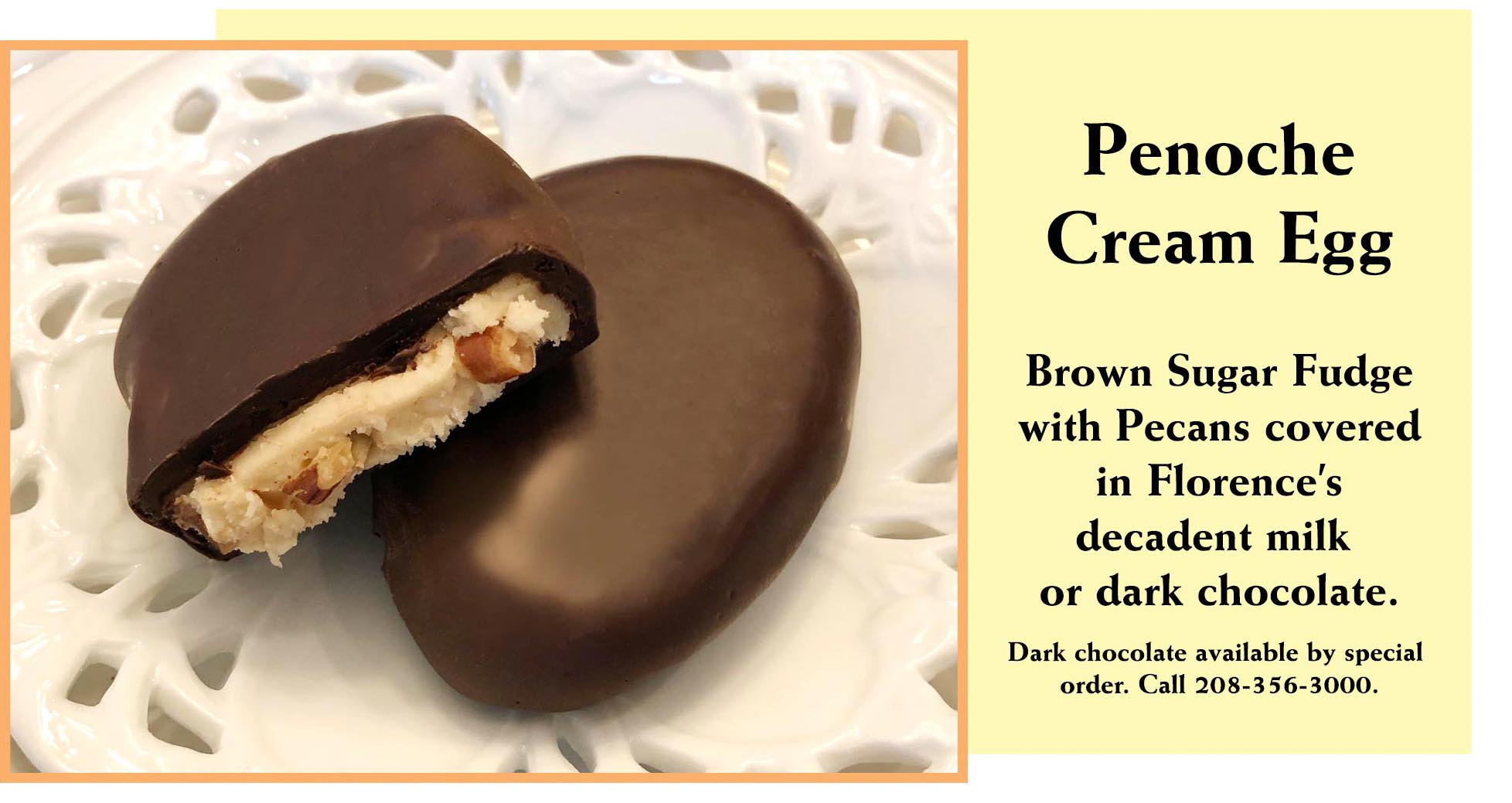 Indulge in the rich, nutty flavor of the Penoche Cream Egg from Florence's Exquisite Chocolates in Rexburg, ID. A highlight of the 1.7 ounce Easter Cream Egg tradition, this egg features a decadent brown sugar fudge filling loaded with pecans, coated in luxurious dark chocolate (as shown, special order) or classic milk chocolate. A unique and satisfying choice for Easter baskets.