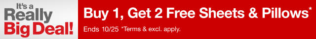 It's a Really Big Deal! Buy 1, Get 2 Free Sheets & Pillows. Ends 10/25. Terms and exclusions apply.