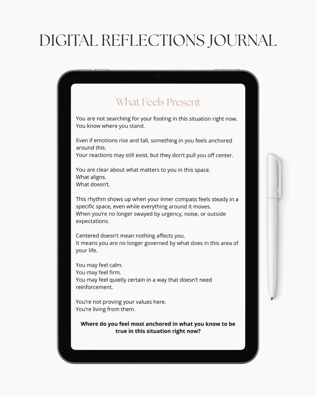 A digital tablet displays the title "What Feels Present" with inspirational text below it, while a white stylus pen rests to the right. The tablet screen shows lines of text about finding one's footing and inner compass, followed by a question prompting self-reflection. The overall composition is clean and minimalist, suggesting a tool for personal growth or journaling. The text on the screen is in a serif font and is presented in a light pink hue, contrasting with the dark background of the tablet.