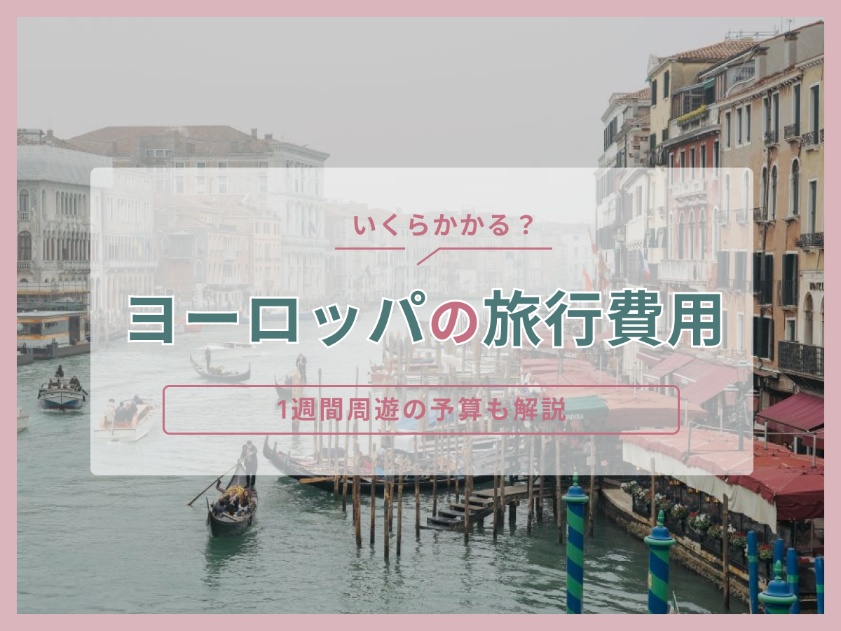 ヨーロッパの旅行費用っていくらかかる？1週間周遊の予算も解説
