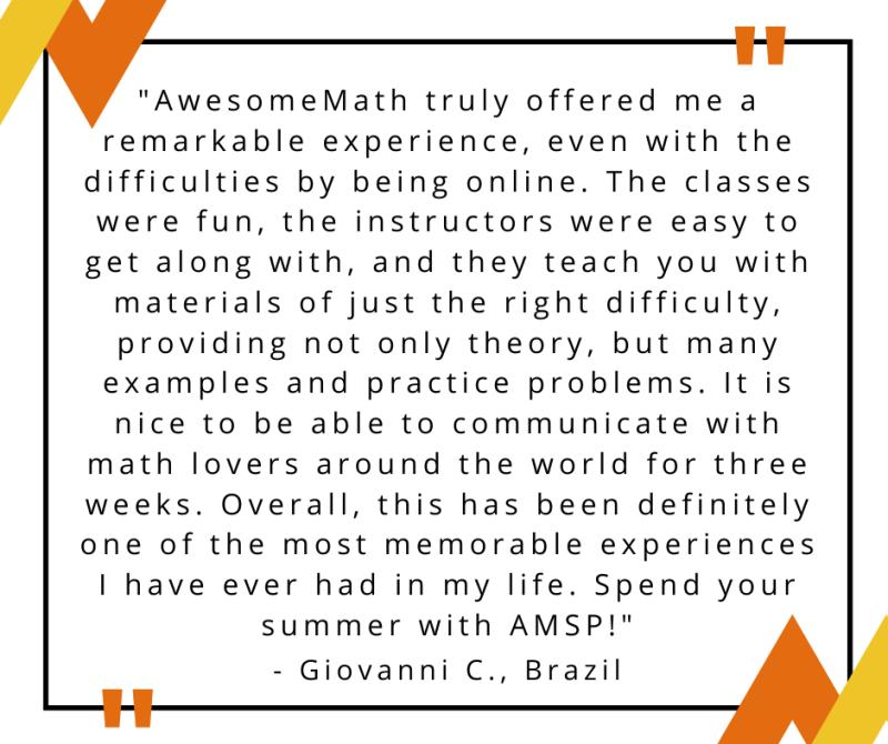 AwesomeMath math camp is both challenging and rewarding and offers high school advanced math training for math competitions.  This math camp is recommended by MIT.