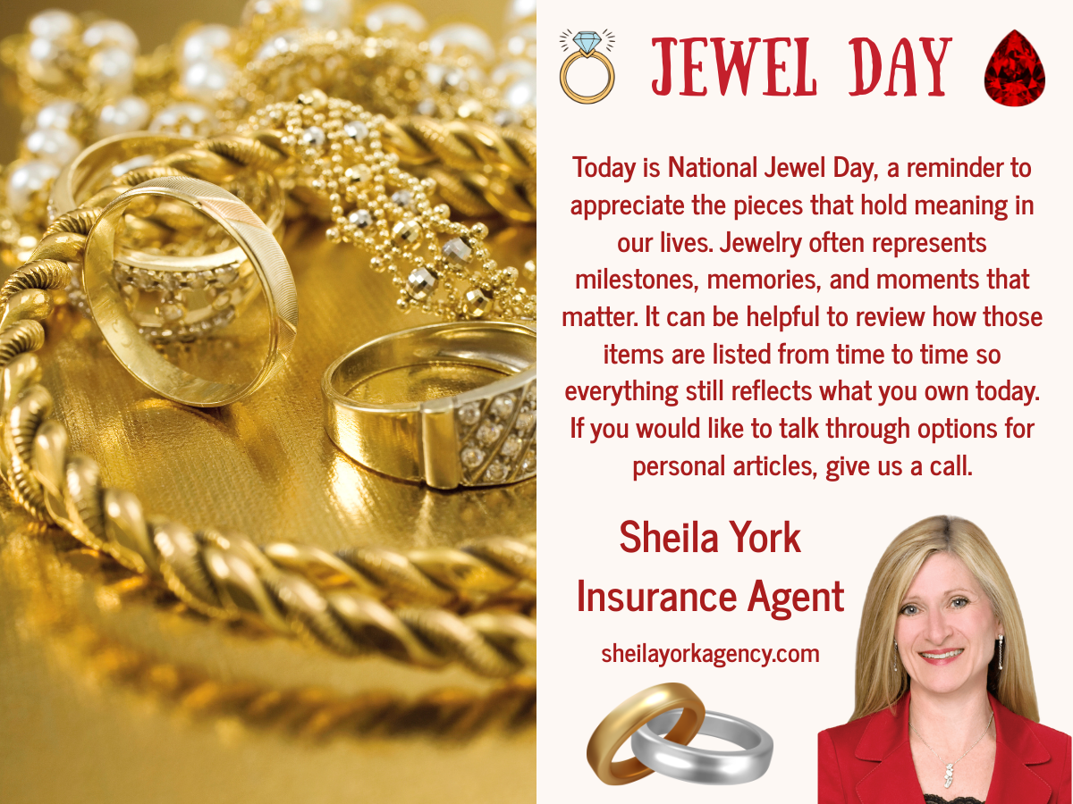 Today is National Jewel Day, a reminder to appreciate the pieces that hold meaning in our lives. Jewelry often represents milestones and memories, so it can help to review how those items are listed from time to time. Reach out if you would like to talk through options for personal articles.