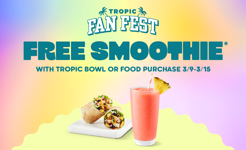 Tropical Smoothie Cafe Tropic Fan Fest promotion for a free smoothie with Tropic bowl or food purchase, exclusively for Tropic Rewards members from March 9 - 15. Image featuring a Bahama Mama smoothie bowl & a Caribbean Jerk Chicken Wrap.