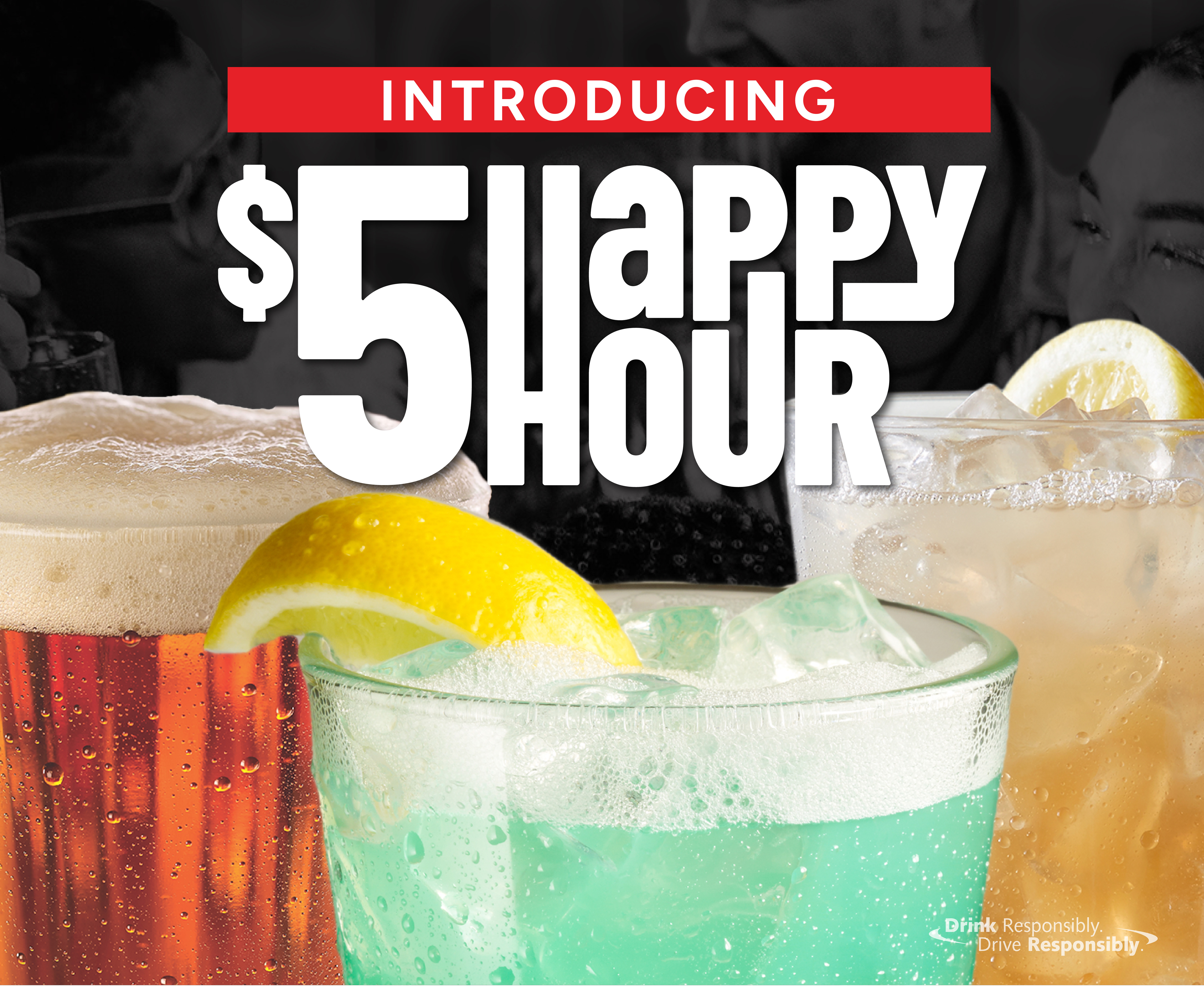 Introducing $5 HAPPY HOUR. Our all NEW Happy Hour is here. Premium cocktail selections for just $5. Whether it's post-work relaxation or grabbing a drink with friends, we've got you.
 
Dine-in only. At participating locations only. Hours and times may vary by location. Drink Responsibly. Don't Drink and Drive.