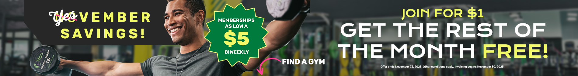 Yes-vember savings! Join for $1 and get the rest of the month free! Offer ends 11/23. Billing starts 11/30. Choose your gym location below.