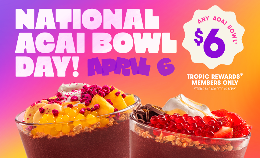 Tropical Smoothie Cafe National Acai Bowl day promotion exclusively for Tropic Rewards members. Image featuring Mango Tropiboba & Berry Tropiboba bowls topped with Mango boba & Strawberry boba, priced at $6 each. Tropical Smoothie Cafe National Acai Bowl day promotion exclusively for Tropic Rewards members. Image featuring Mango Tropiboba & Berry Tropiboba bowls topped with Mango boba & Strawberry boba, priced at $6 each.