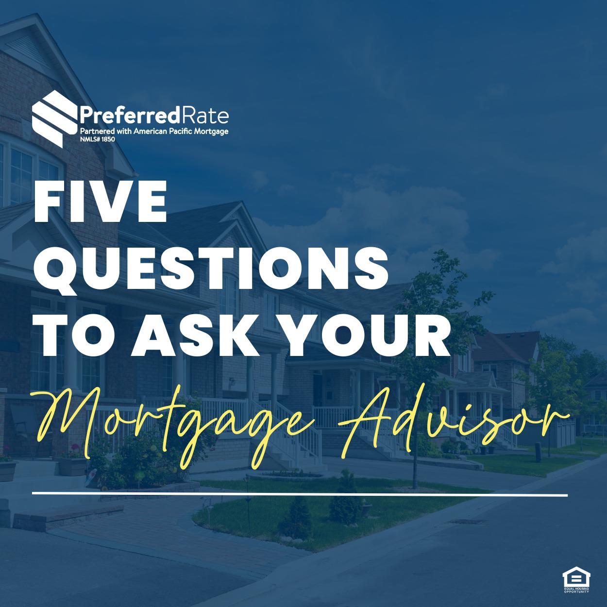 Having a list of mortgage questions to ask your mortgage advisor is just the start. Knowing the answers you’re looking for puts you ahead of the game. These mortgage questions will help you find the best home loan from the right lender.

- What type of mortgage is best for me?
- How much downpayment will I need?
- Do I qualify for any down payment assistance programs?
- What is the annual percentage rate?
- Are you doing a hard credit check on me today?

Ready to chat? Reach out today!