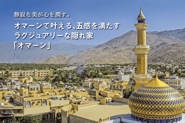 静寂な美が心を潤す。オマーンで叶える、五感を満たすラグジュアリーな隠れ家「オマーン」【StudioJTB】