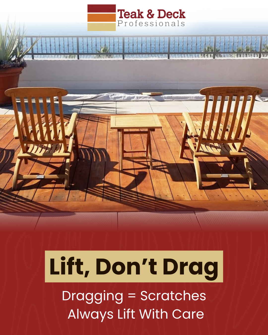 Teak patio furniture on a waterfront deck, encouraging users to lift furniture instead of dragging it to avoid scratches.