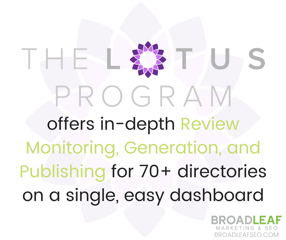 Active #ReputationManagement can make or break the perception of your business online! With Lotus you can see all of your online reviews in one place, allowing you to monitor, respond, and even publish reviews directly to your website! Get started with #theLotusProgram by BroadLeaf Marketing & SEO today!